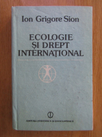 Ion Grigore Sion - Ecologie si drept international