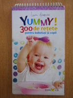 Laura Adamache - Yummy. 300 de retete pentru bebelusi si copii