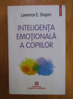 Lawrence E. Shapiro - Inteligenta emotionala a copiilor