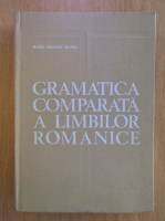 Maria Manoliu Manea - Gramatica comparata a limbilor romanice