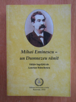Mihai Eminescu. Un dumnezeu ranit