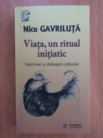 Nicu Gavriluta - Viata, un ritual initiatic. Interviuri si dialoguri culturale 