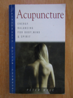 Peter Mole - Acupuncture. Energy Balancing for Body, Mind and Spirit 