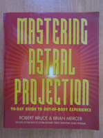 Robert Bruce - Mastering Astral Projection. 90 Day guide to out of body experience 