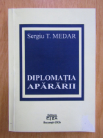 Sergiu T. Medar - Diplomatia apararii 