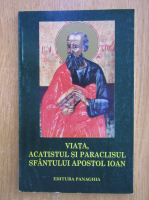 Teodosie Sorocianu - Viata, Acatistul si Paraclistul Sfantului Apostol Ioan 