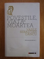 Anticariat: Vasile Sebastian Dancu - Povestile, viata si moartea