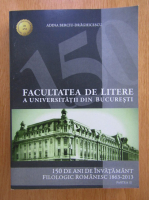 Adina Berciu Draghicescu - Facultatea de Litere a Universitatii din Bucuresti. 150 de ani de invatamant filologic romanesc 1863-2013 (volumul 2)