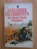 Alexander Solzhenitsyn - We Never Make Mistakes 