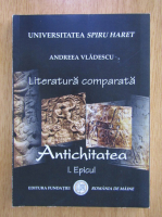 Andreea Vladescu - Literatura comparata. Antichitatea. Epicul (volumul 1)