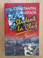 Constantin Mustata - Student la Cluj, volumul 1. Seniorii