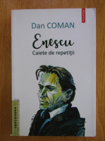 Dan Coman - Enescu. Caiete de repetitii