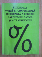 Fizionomia etnica si confesionala fluctuanta a regiunii carpato-balcanice si a Transilvaniei