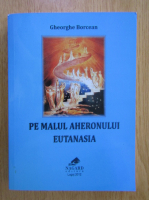 Gheorghe Borcean - Pe malul Aheronului. Eutanasia 