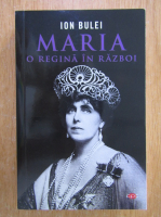 Ion Bulei - Maria, o regina in razboi