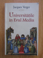 Jacques Verger - Universitatile in Evul Mediu