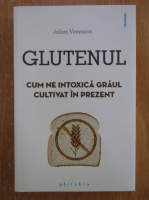 Anticariat: Julien Venesson - Glutenul. Cum ne intoxica graul cultivat in prezent 