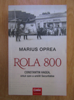 Marius Oprea - Rola 800. Constantin Hagea, omul care a umilit Securitatea 