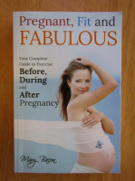 Anticariat: Mary Bacon - Pregnant, Fit and Fabulos 