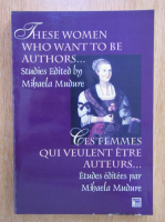 Mihaela Mudure - These Women Who Want to Be Authors... (editie bilingva)