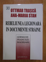 Ottmar Trasca - Rebeliunea legionara in arhive straine