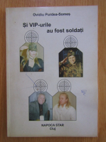 Ovidiu Purdea Somes - Si VIP-urile au fost soldati (volumul 1)