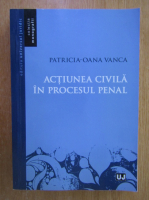 Patricia Oana Vanca - Actiunea civila in procesul penal