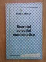 Petre Virlan - Secretul colectiei numismatice