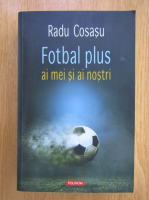 Radu Cosasu - Fotbal plus ai mei si ai nostri 