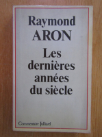 Raymond Aron - Les dernieres annees du siecle