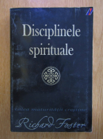 Richard Foster - Disciplinele spirituale. Calea maturitatii crestine