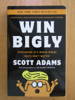 Scott Adams - Win Bigly. Persuasion in a World where Facts don't Matter 