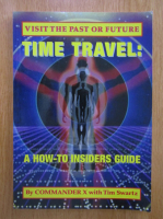 Visit The Past or Future. Time Travel. A How-To Insiders Guide