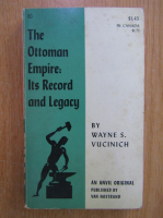 Wayne S. Vucinich - The Ottoman Empire. Its Record and Legacy