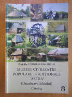 Corneliu Bucur - Muzeul civilizatiei populare traditionale Astra, Dumbrava Sibiului. Catalog