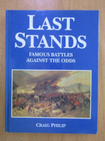 Craig Philip - Last Stands. Famous Battles against the Odds