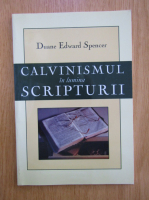 Duane Edward Spencer - Cele cinci puncte ale calvinismului in lumina scripturii