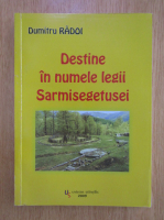 Dumitru Radoi - Destine in numele legii Sarmisegetusei 