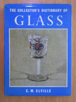Anticariat: E. M. Elville - The Collector's Dictionary of Glass