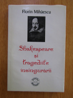 Florin Mihaescu - Shakespeare si tragediile insingurarii