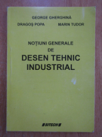 George Gherghina - Notiuni generale de desen tehnic industrial