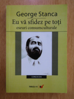 Anticariat: George Stanca - Eu va sfidez pe toti. Eseuri consumculturale