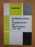 Gheorghe Gorun - Reformismul austriac si violentele sociale din Europa Centrala, 1750-1800
