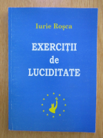 Iurie Rosca - Exercitii de luciditate