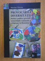 Anticariat: Marian Chiriac - Provocarile diversitatii. Politici publice privind minoritatile nationale si religioase in Romania