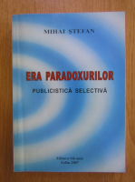 Anticariat: Mihai Stefan - Era paradoxurilor. Publicistica selectiva
