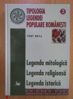 Tony Brill - Tipologia legendei populare romanesti, volumul 2. Legenda mitologica, legenda religioasa, legenda istorica
