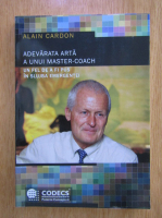 Alain Cardon - Adevarata arta a unui Master-Coach. Un fel de a fi pus in slujba emergentei