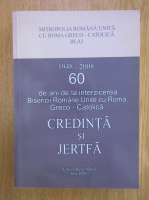Alexandru Petarlecean - 1948-2008. 60 de ani de la interzicerea Bisericii Romane Unite cu Roma, Greco-Catolica. Credinta si Jertfa