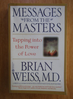 Anticariat: Brian L. Weiss - Messages from the Masters. Tapping into the Power of Love